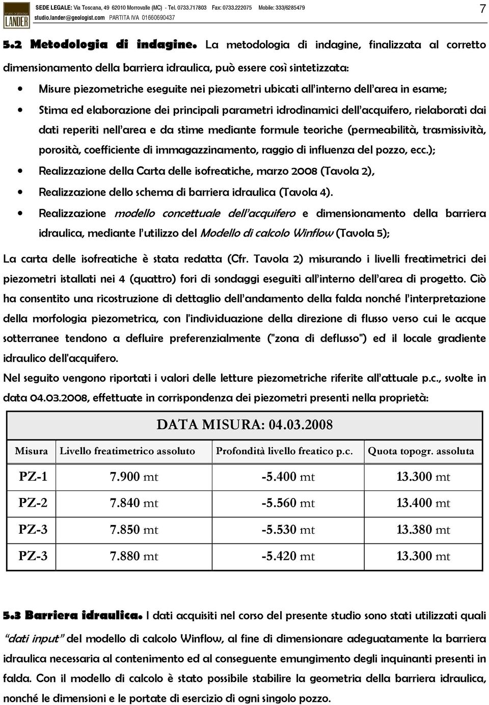 in esame; Stima ed elaborazione dei principali parametri idrodinamici dell acquifero, rielaborati dai dati reperiti nell area e da stime mediante formule teoriche (permeabilità, trasmissività,