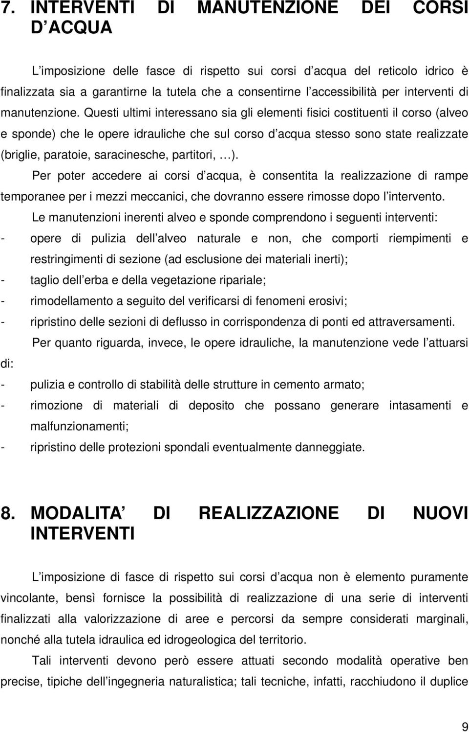 Questi ultimi interessano sia gli elementi fisici costituenti il corso (alveo e sponde) che le opere idrauliche che sul corso d acqua stesso sono state realizzate (briglie, paratoie, saracinesche,