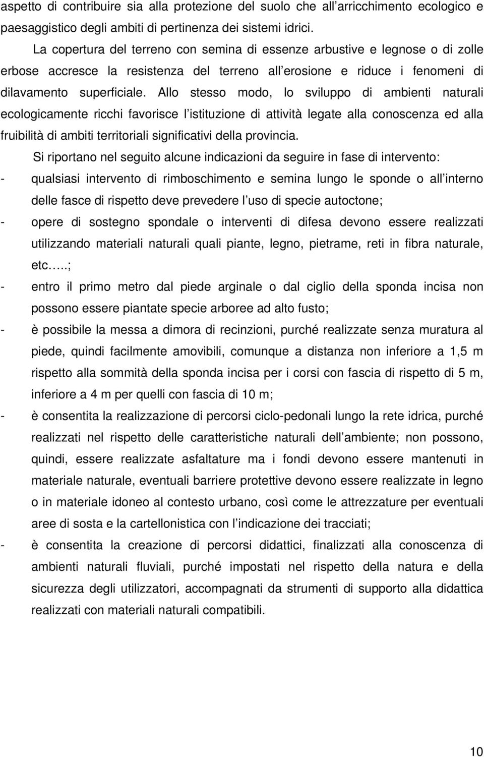 Allo stesso modo, lo sviluppo di ambienti naturali ecologicamente ricchi favorisce l istituzione di attività legate alla conoscenza ed alla fruibilità di ambiti territoriali significativi della