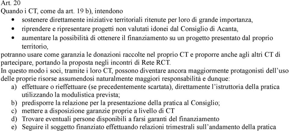 possibilità di ottenere il finanziamento su un progetto presentato dal proprio territorio, potranno usare come garanzia le donazioni raccolte nel proprio CT e proporre anche agli altri CT di