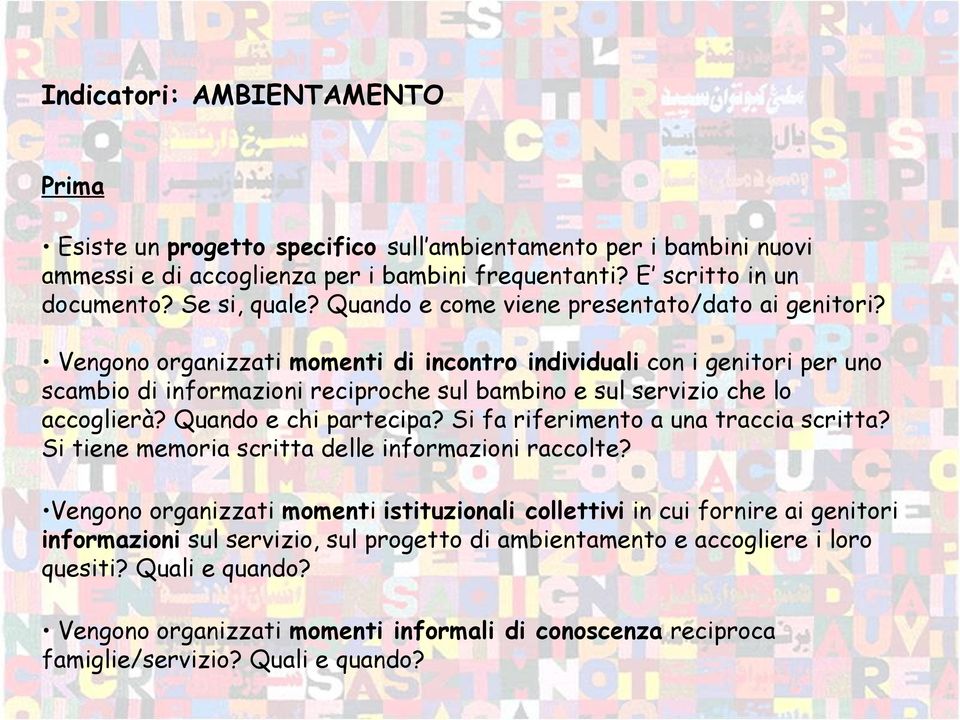 Vengono organizzati momenti di incontro individuali con i genitori per uno scambio di informazioni reciproche sul bambino e sul servizio che lo accoglierà? Quando e chi partecipa?