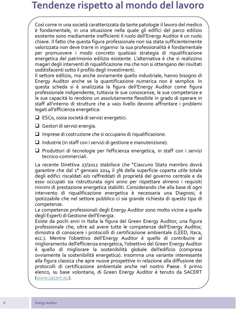 Il fatto che questa figura professionale non sia stata sufficientemente valorizzata non deve trarre in inganno: la sua professionalità è fondamentale per promuovere i modo concreto qualsiasi