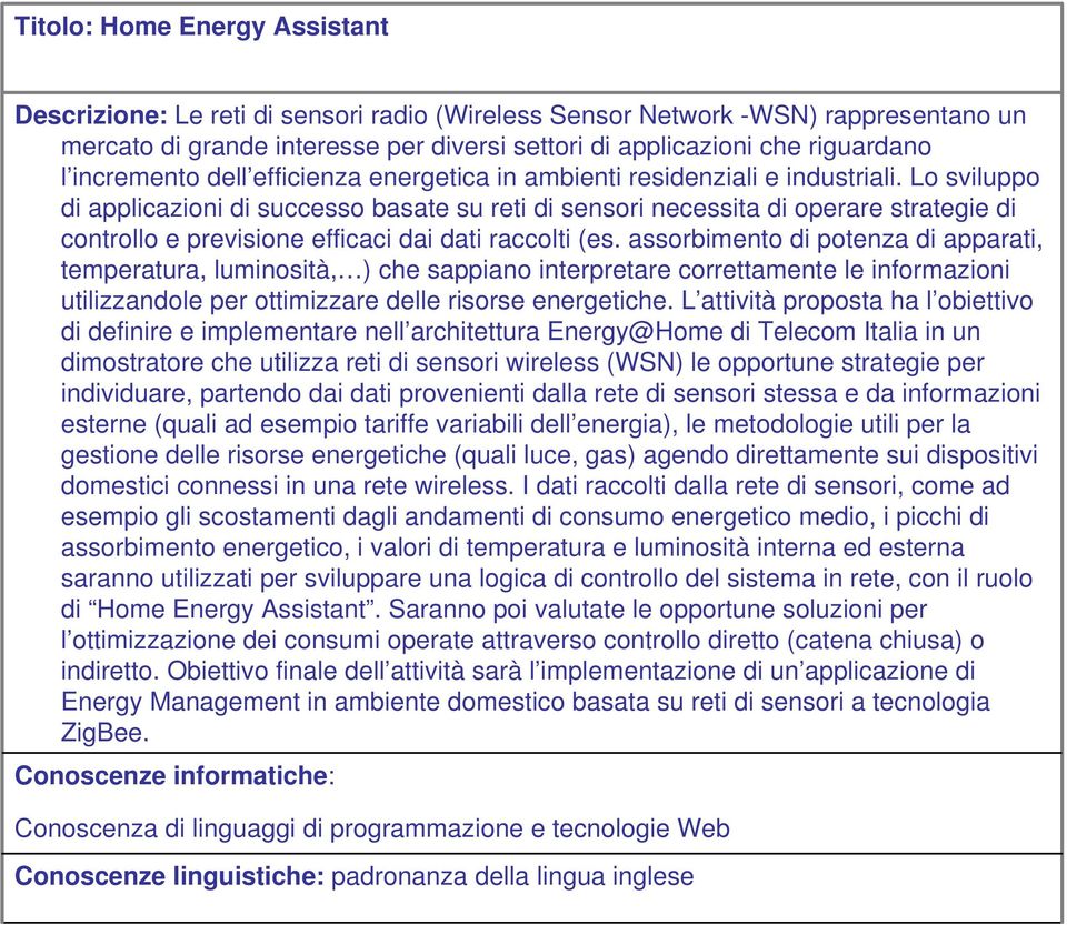 Lo sviluppo di applicazioni di successo basate su reti di sensori necessita di operare strategie di controllo e previsione efficaci dai dati raccolti (es.