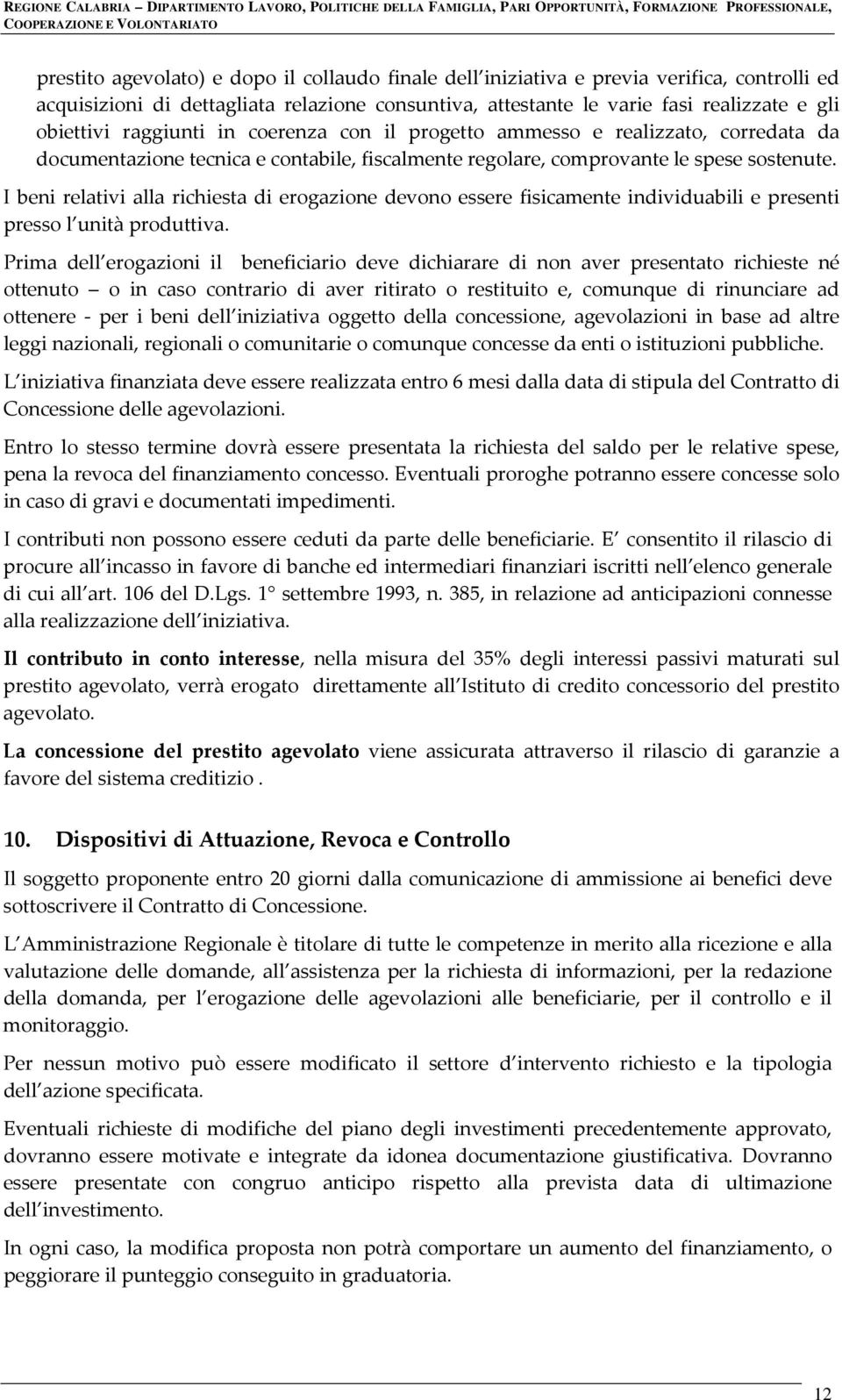 I beni relativi alla richiesta di erogazione devono essere fisicamente individuabili e presenti presso l unità produttiva.