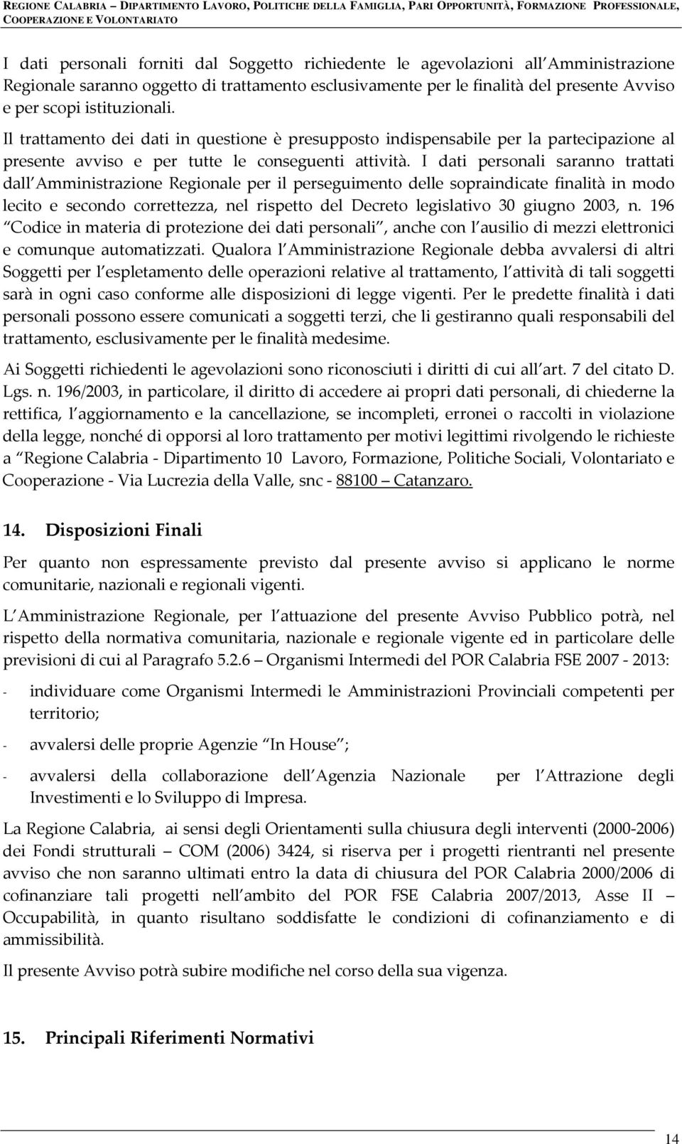 I dati personali saranno trattati dall Amministrazione Regionale per il perseguimento delle sopraindicate finalità in modo lecito e secondo correttezza, nel rispetto del Decreto legislativo 30 giugno