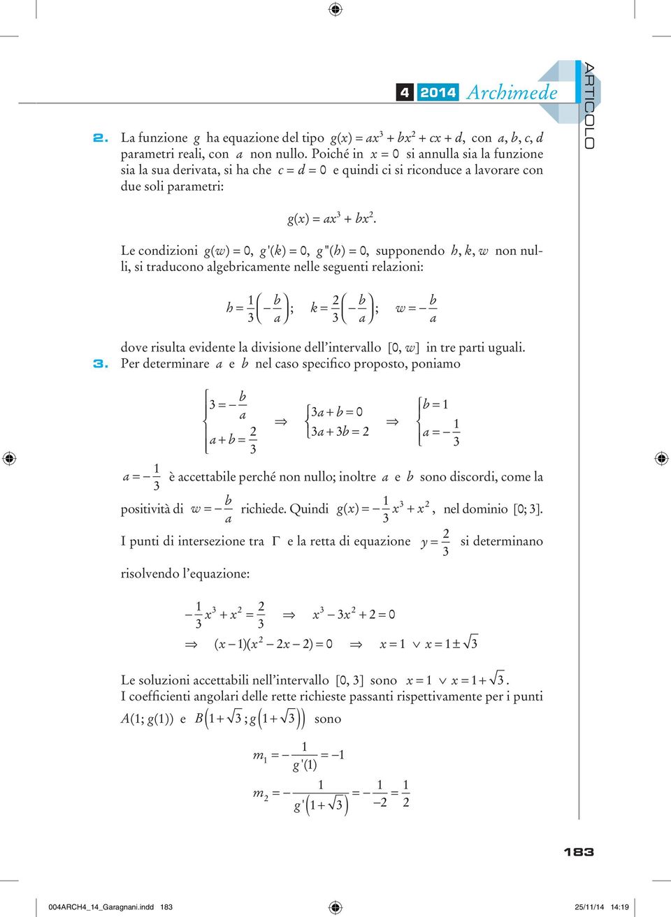 Le condizioni g(w) =, g'(k) =, g"(h) =, supponendo h, k, w non nulli, si traducono algebricamente nelle seguenti relazioni: b b h = k a = ; a ; b w = a dove risulta evidente la divisione dell