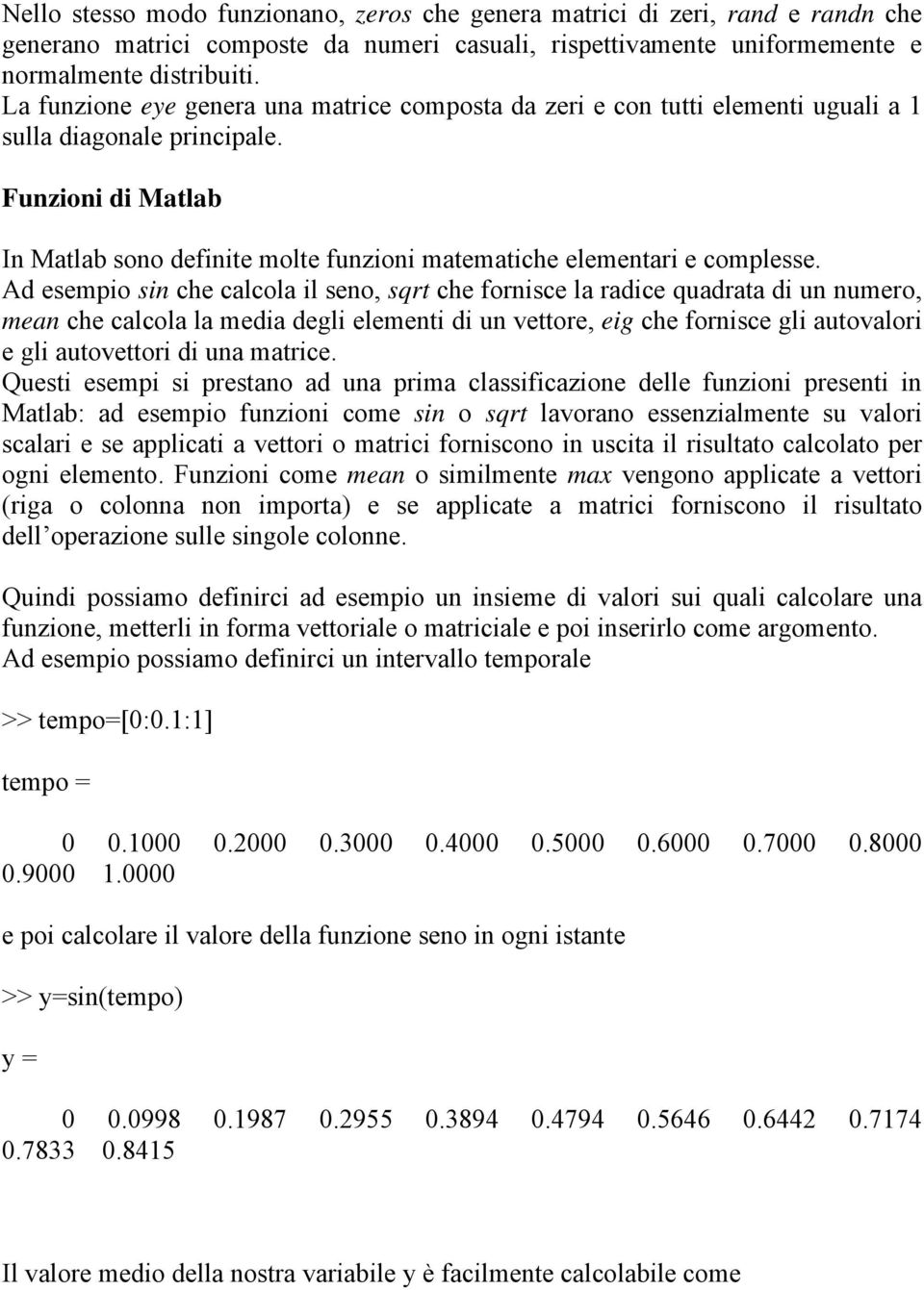 Funzioni di Matlab In Matlab sono definite molte funzioni matematiche elementari e complesse.