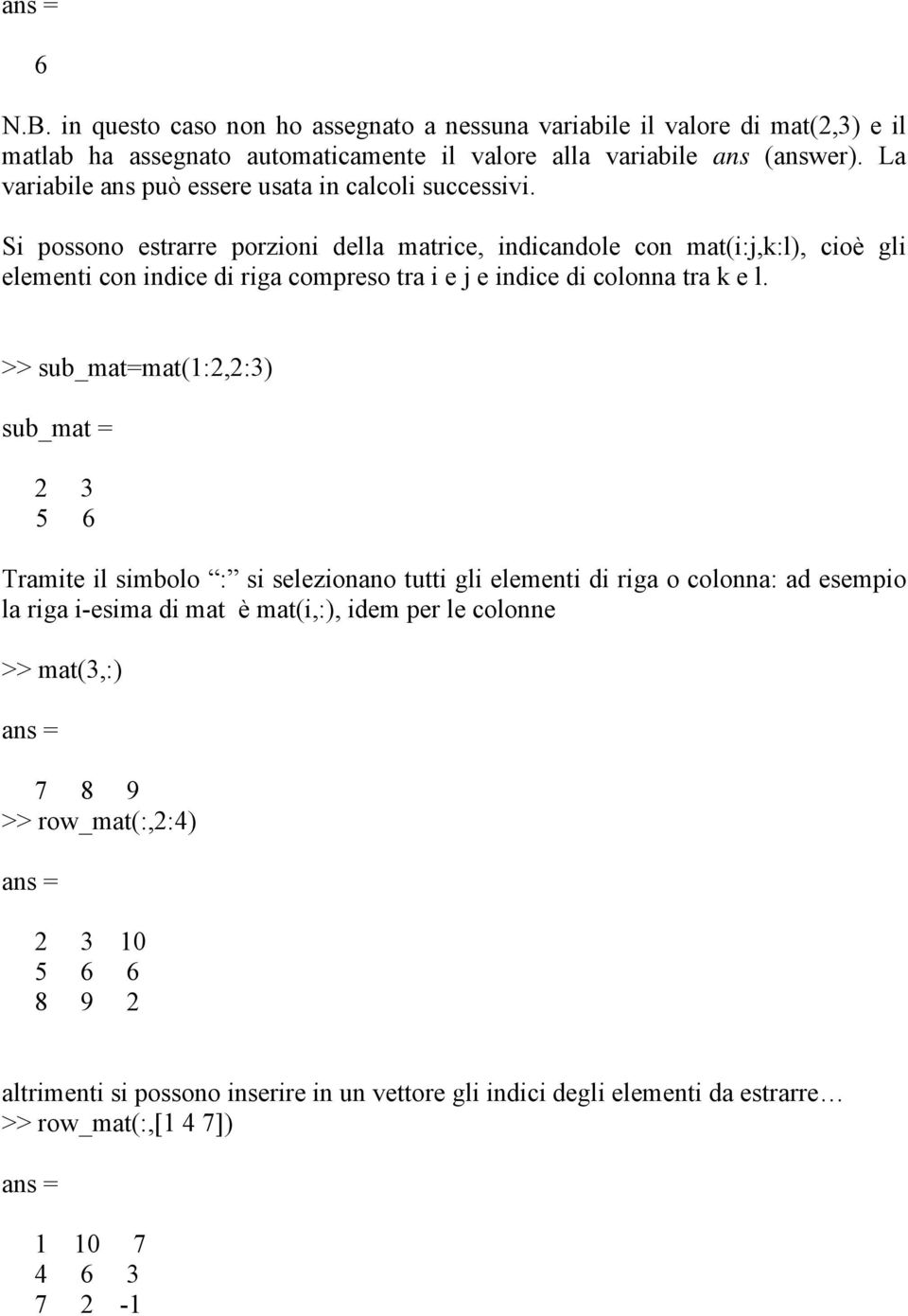 Si possono estrarre porzioni della matrice, indicandole con mat(i:j,k:l), cioè gli elementi con indice di riga compreso tra i e j e indice di colonna tra k e l.