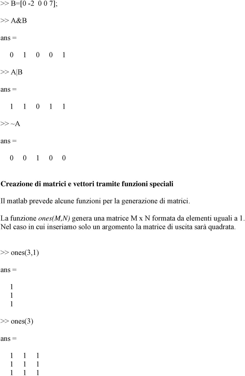 La funzione ones(m,n) genera una matrice M x N formata da elementi uguali a 1.