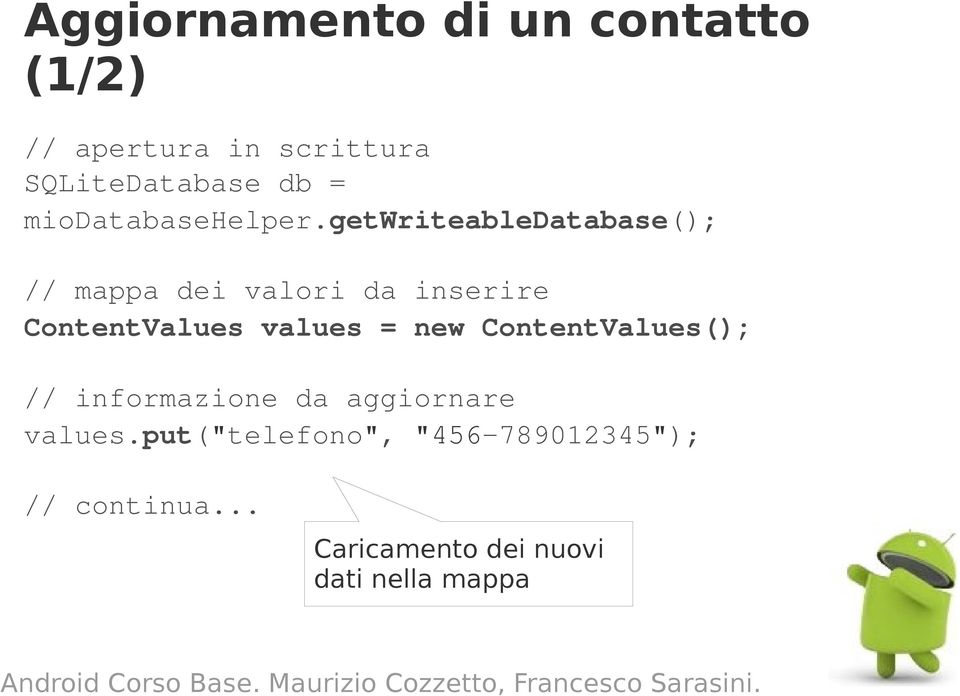 getwriteabledatabase(); // mappa dei valori da inserire ContentValues values =