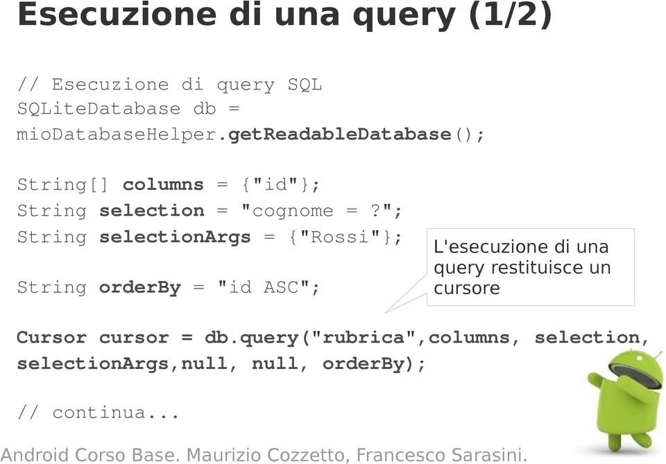 "; String selectionargs = {"Rossi"}; String orderby = "id ASC"; L'esecuzione di una query