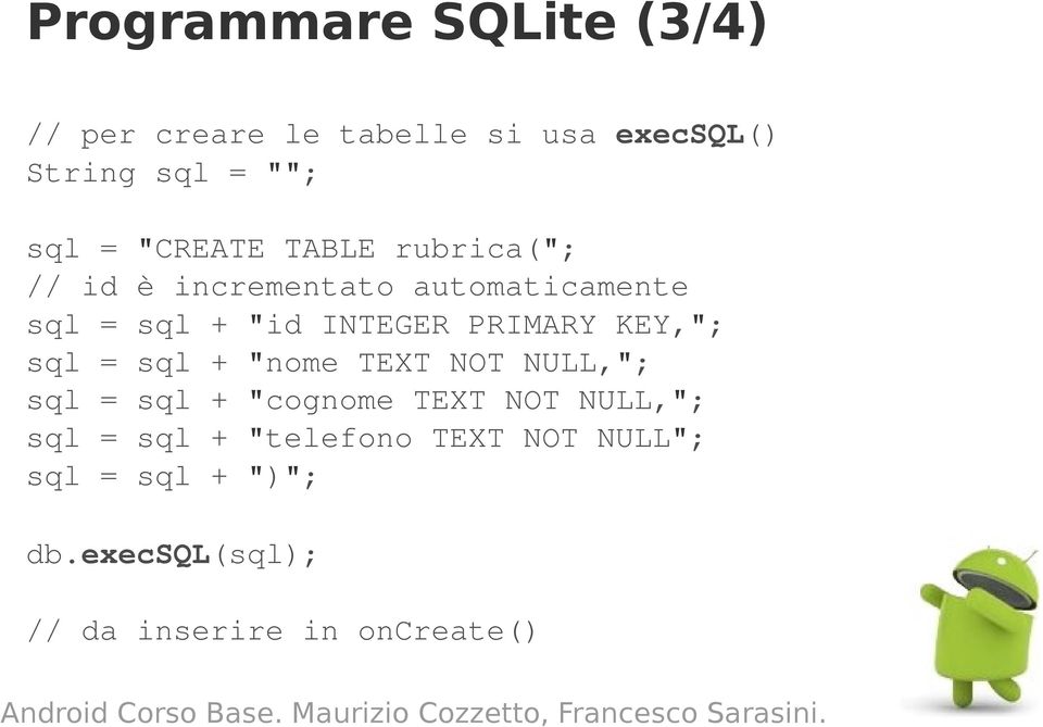 PRIMARY KEY,"; sql = sql + "nome TEXT NOT NULL,"; sql = sql + "cognome TEXT NOT NULL,";