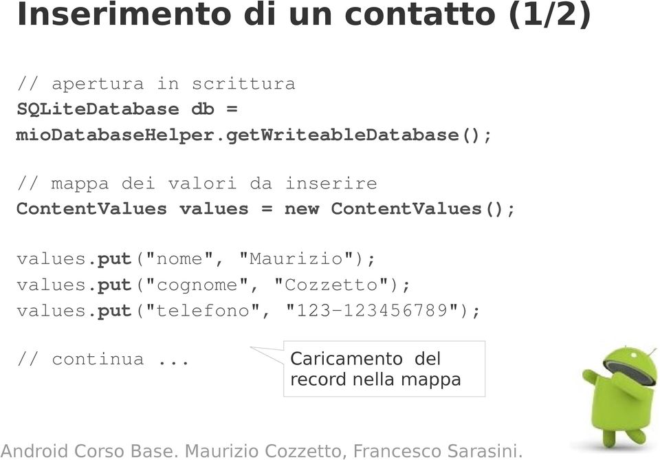 getwriteabledatabase(); // mappa dei valori da inserire ContentValues values = new