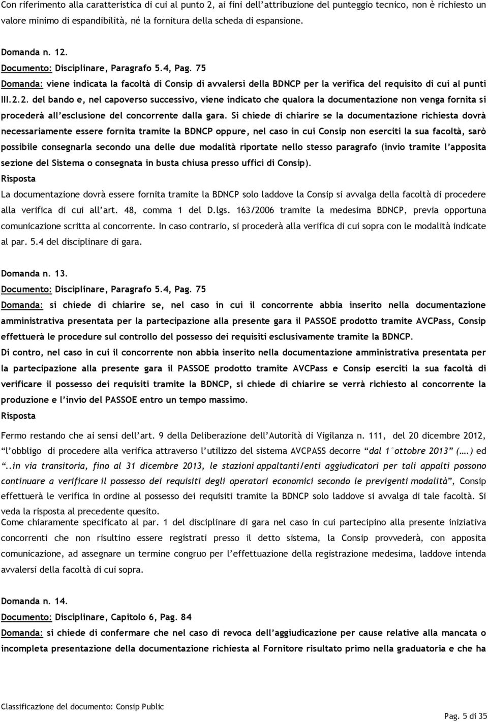 Si chiede di chiarire se la documentazione richiesta dovrà necessariamente essere fornita tramite la BDNCP oppure, nel caso in cui Consip non eserciti la sua facoltà, sarò possibile consegnarla