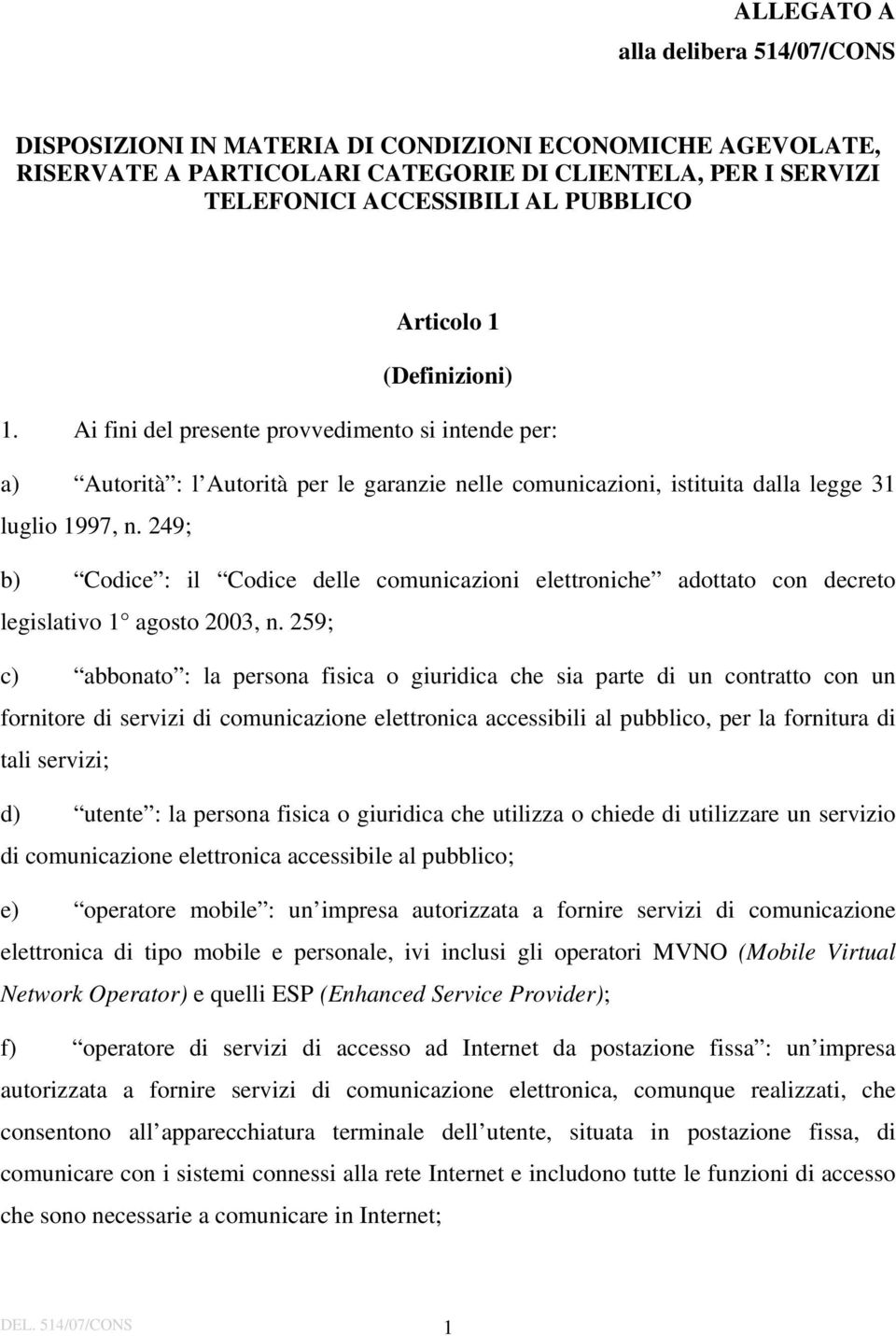 249; b) Codice : il Codice delle comunicazioni elettroniche adottato con decreto legislativo 1 agosto 2003, n.