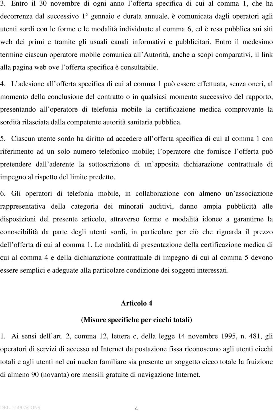 Entro il medesimo termine ciascun operatore mobile comunica all Autorità, anche a scopi comparativi, il link alla pagina web ove l offerta specifica è consultabile. 4.