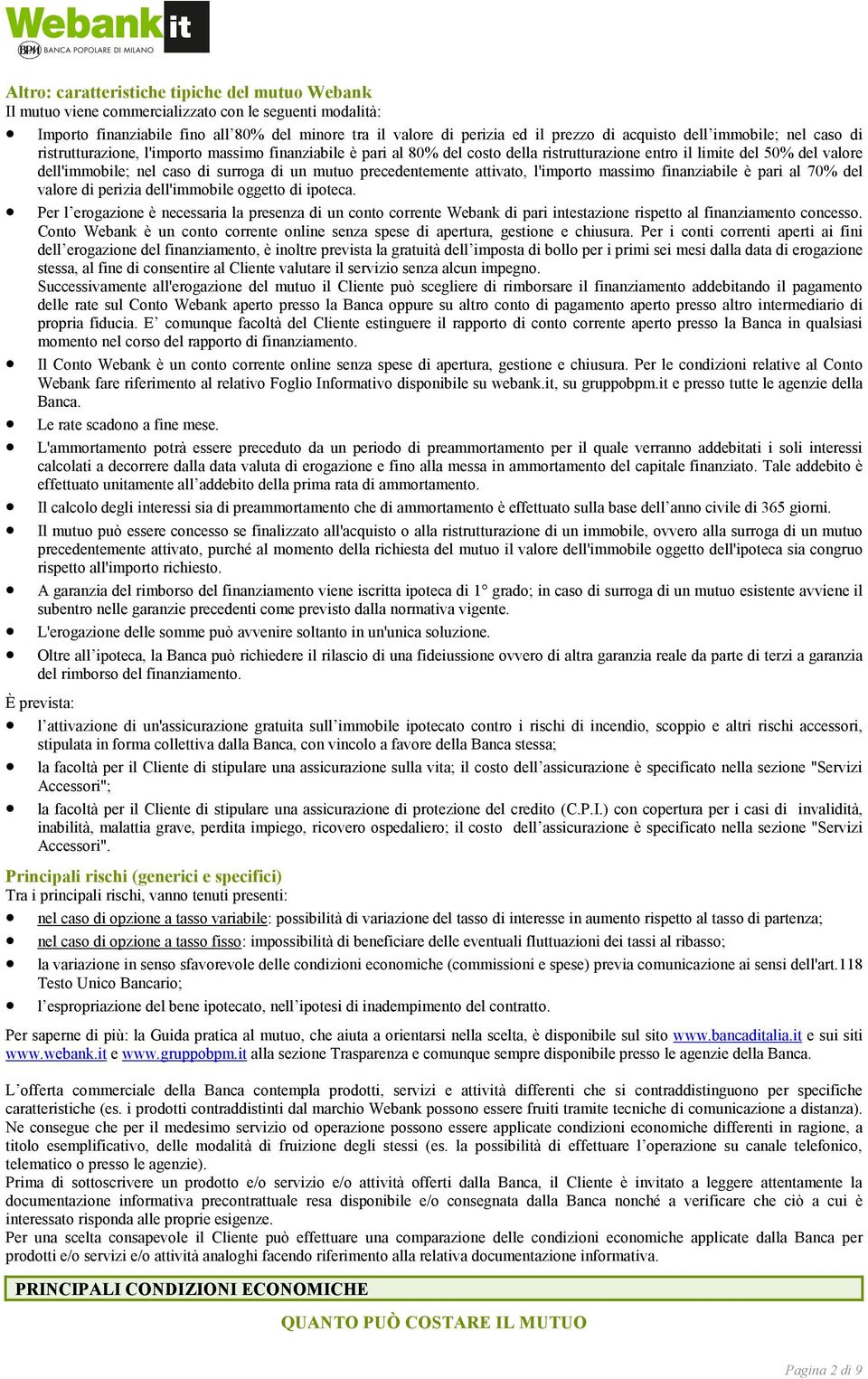 surroga di un mutuo precedentemente attivato, l'importo massimo finanziabile è pari al 70% del valore di perizia dell'immobile oggetto di ipoteca.