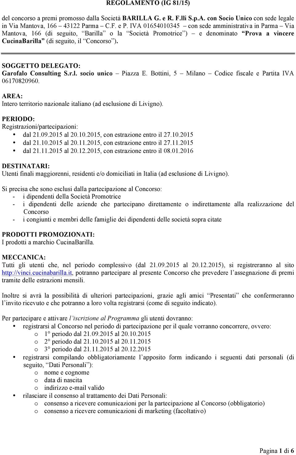 SOGGETTO DELEGATO: Garofalo Consulting S.r.l. socio unico Piazza E. Bottini, 5 Milano Codice fiscale e Partita IVA 06170820960. AREA: Intero territorio nazionale italiano (ad esclusione di Livigno).