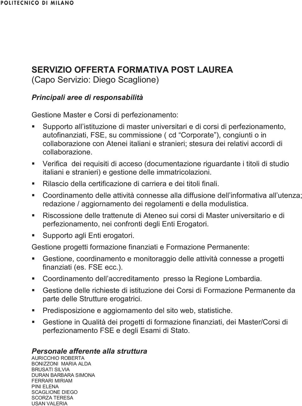 Verifica dei requisiti di acceso (documentazione riguardante i titoli di studio italiani e stranieri) e gestione delle immatricolazioni. Rilascio della certificazione di carriera e dei titoli finali.