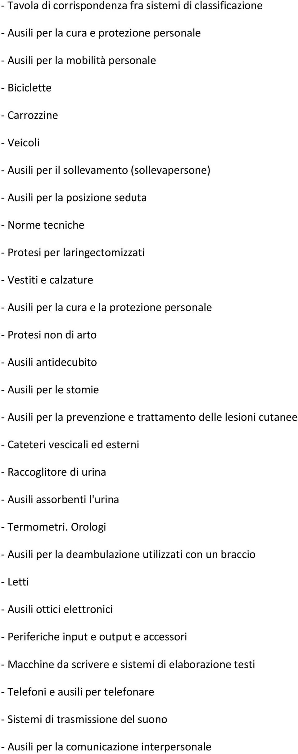 arto - Ausili antidecubito - Ausili per le stomie - Ausili per la prevenzione e trattamento delle lesioni cutanee - Cateteri vescicali ed esterni - Raccoglitore di urina - Ausili assorbenti l'urina -