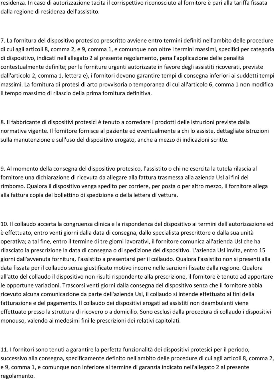 specifici per categoria di dispositivo, indicati nell'allegato 2 al presente regolamento, pena l'applicazione delle penalità contestualmente definite; per le forniture urgenti autorizzate in favore