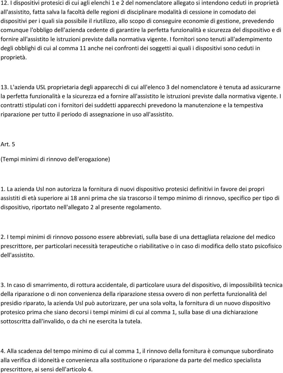 perfetta funzionalità e sicurezza del dispositivo e di fornire all'assistito le istruzioni previste dalla normativa vigente.