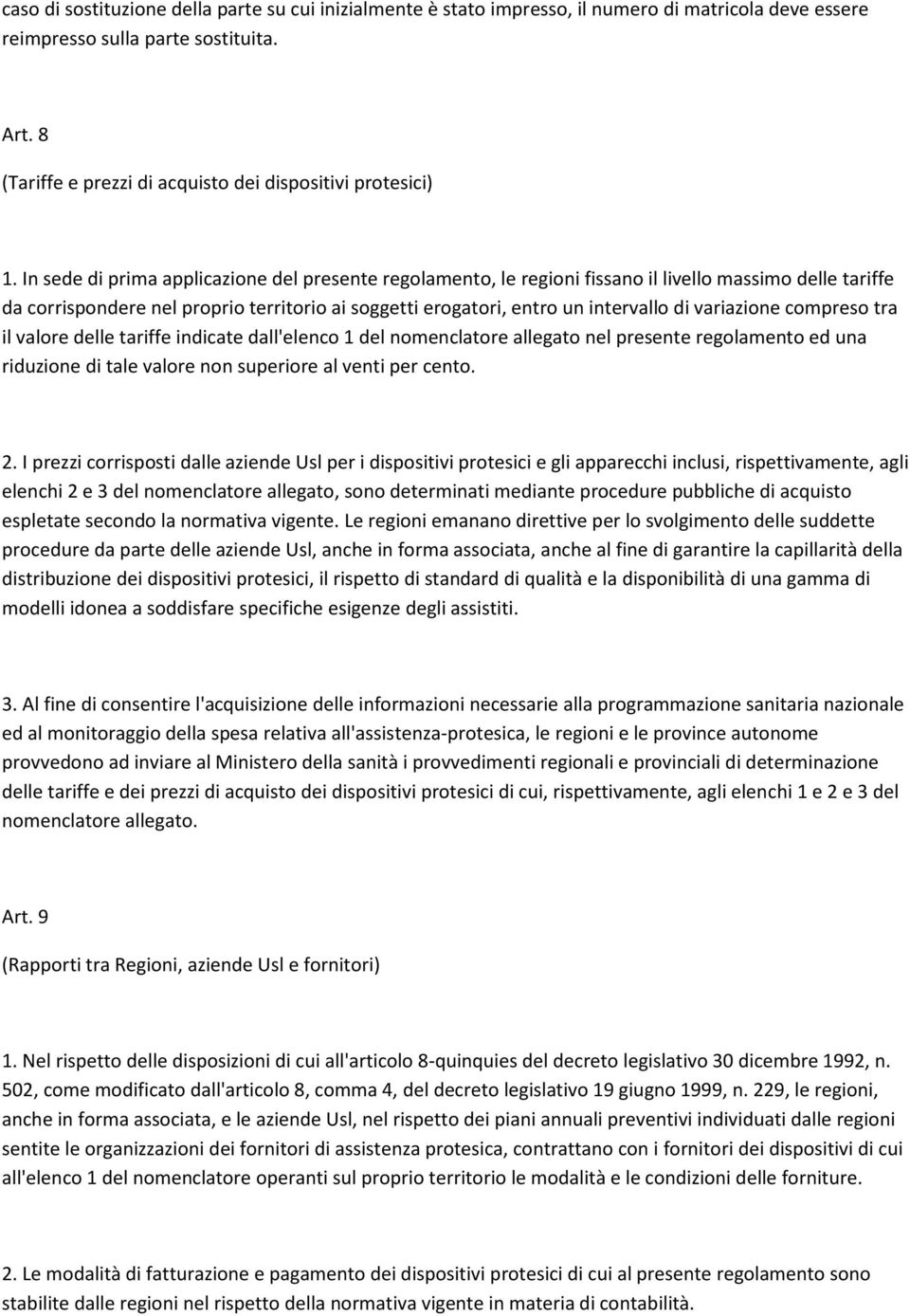 In sede di prima applicazione del presente regolamento, le regioni fissano il livello massimo delle tariffe da corrispondere nel proprio territorio ai soggetti erogatori, entro un intervallo di