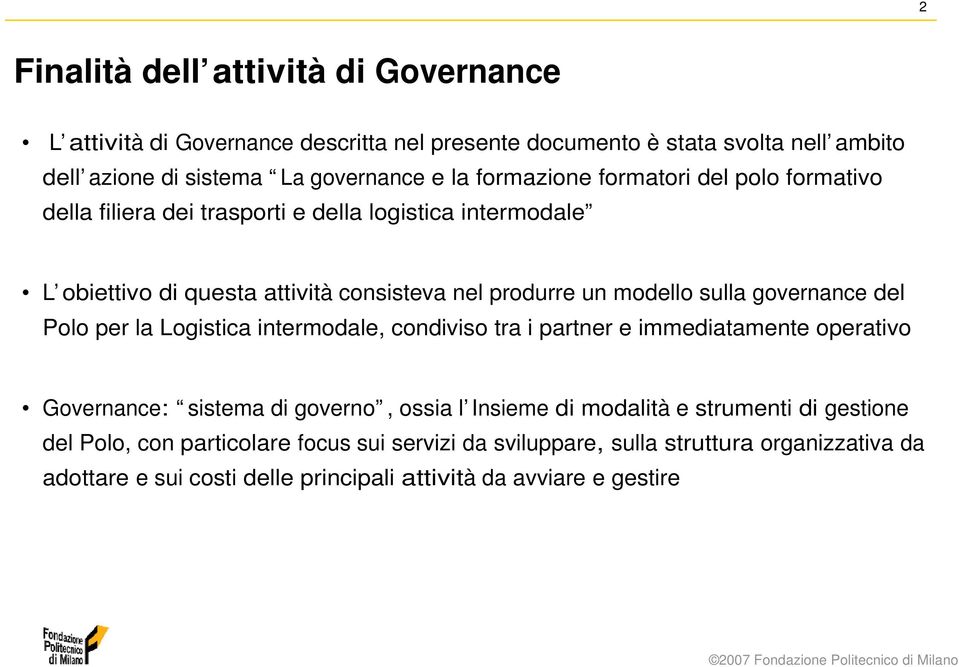 governance del Polo per la Logistica intermodale, condiviso tra i partner e immediatamente operativo Governance: sistema di governo, ossia l Insieme di modalità e