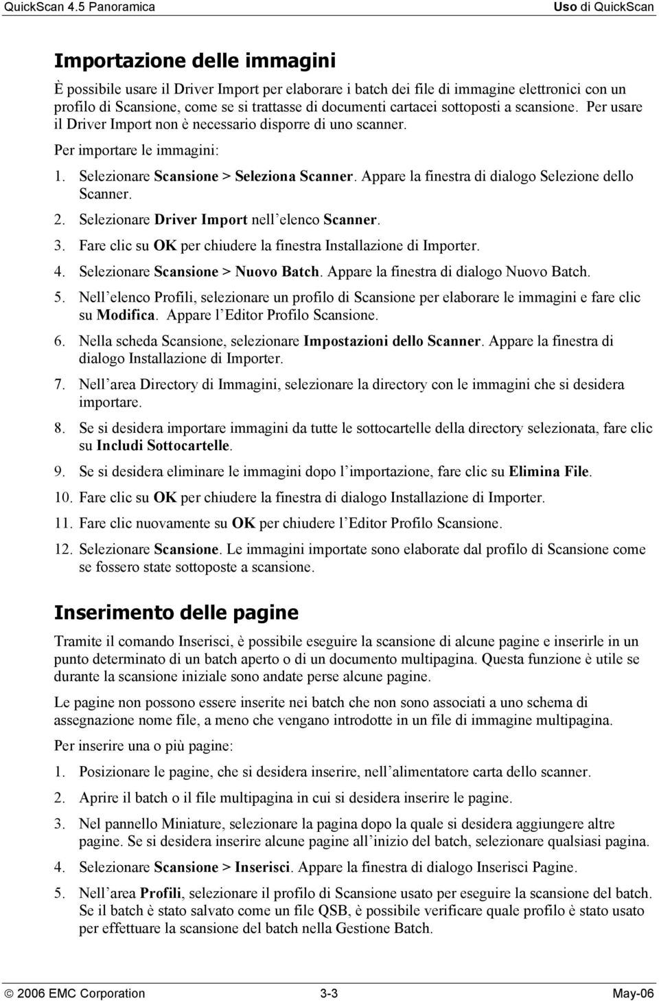 Appare la finestra di dialogo Selezione dello Scanner. 2. Selezionare Driver Import nell elenco Scanner. 3. Fare clic su OK per chiudere la finestra Installazione di Importer. 4.