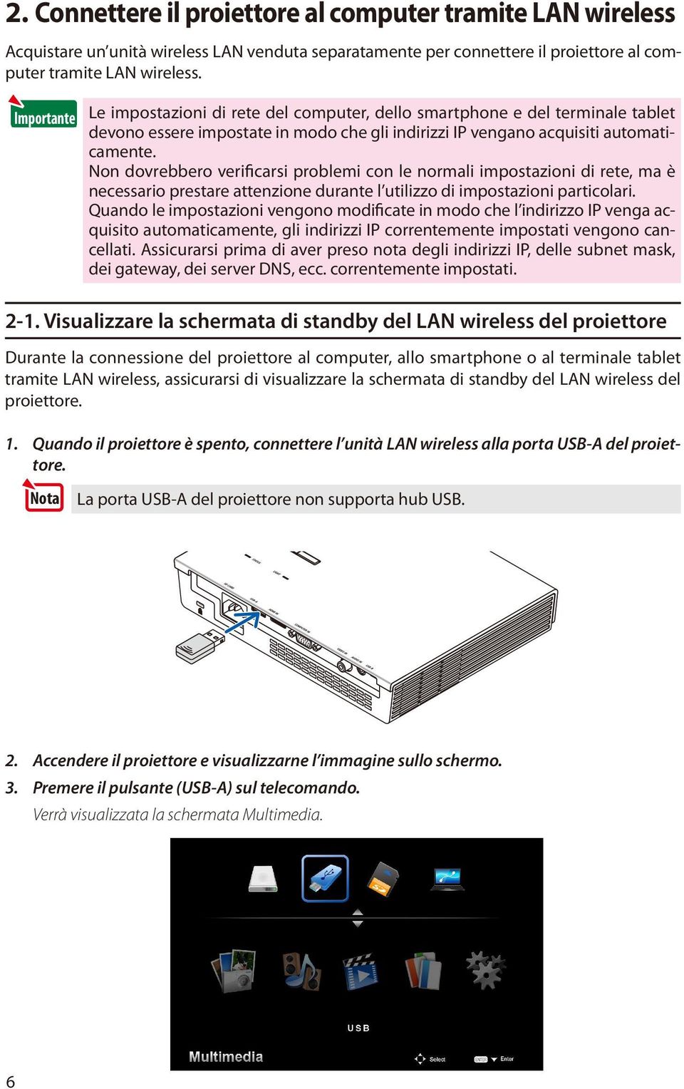 Non dovrebbero verificarsi problemi con le normali impostazioni di rete, ma è necessario prestare attenzione durante l utilizzo di impostazioni particolari.