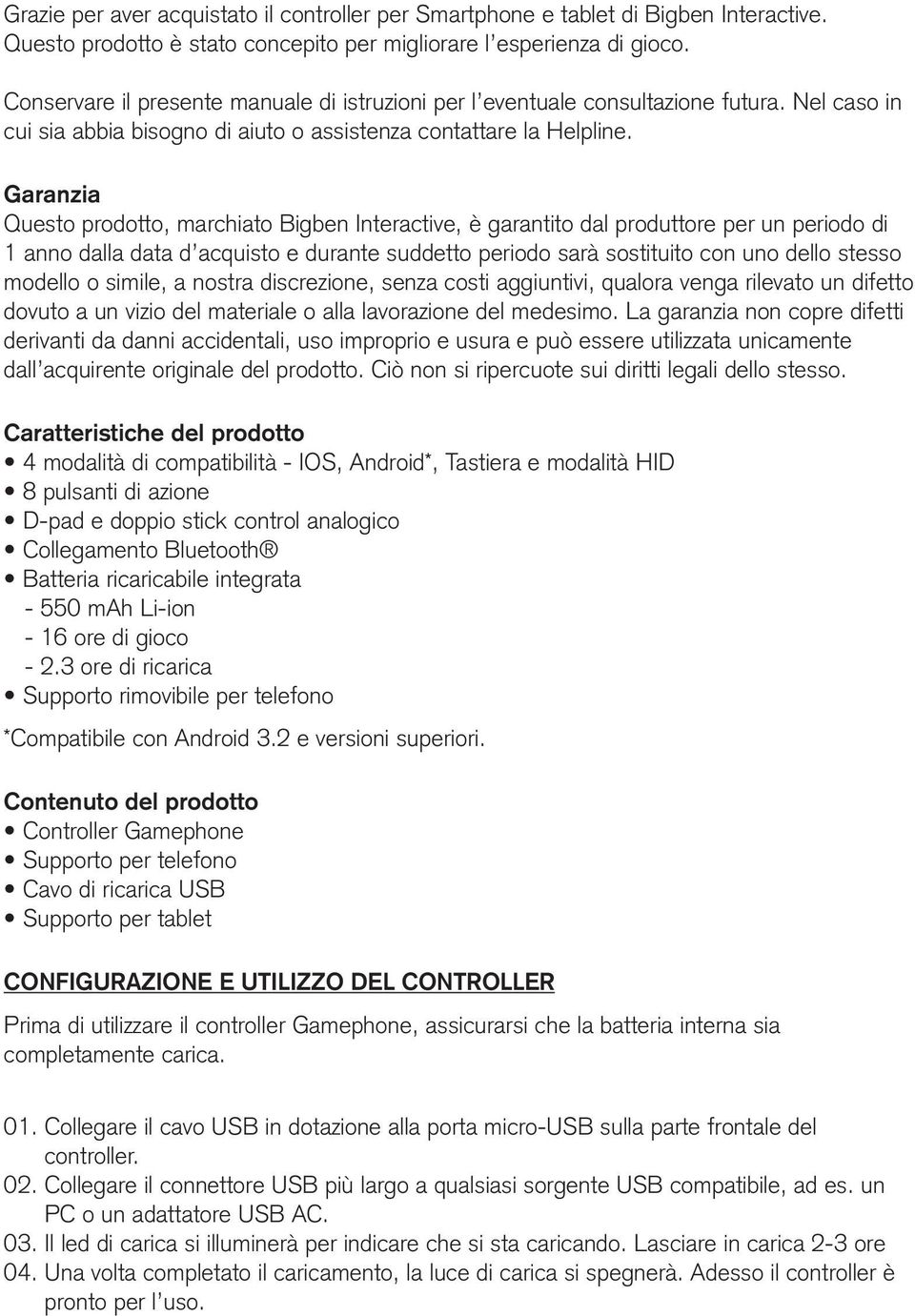 Garanzia Questo prodotto, marchiato Bigben Interactive, è garantito dal produttore per un periodo di 1 anno dalla data d acquisto e durante suddetto periodo sarà sostituito con uno dello stesso