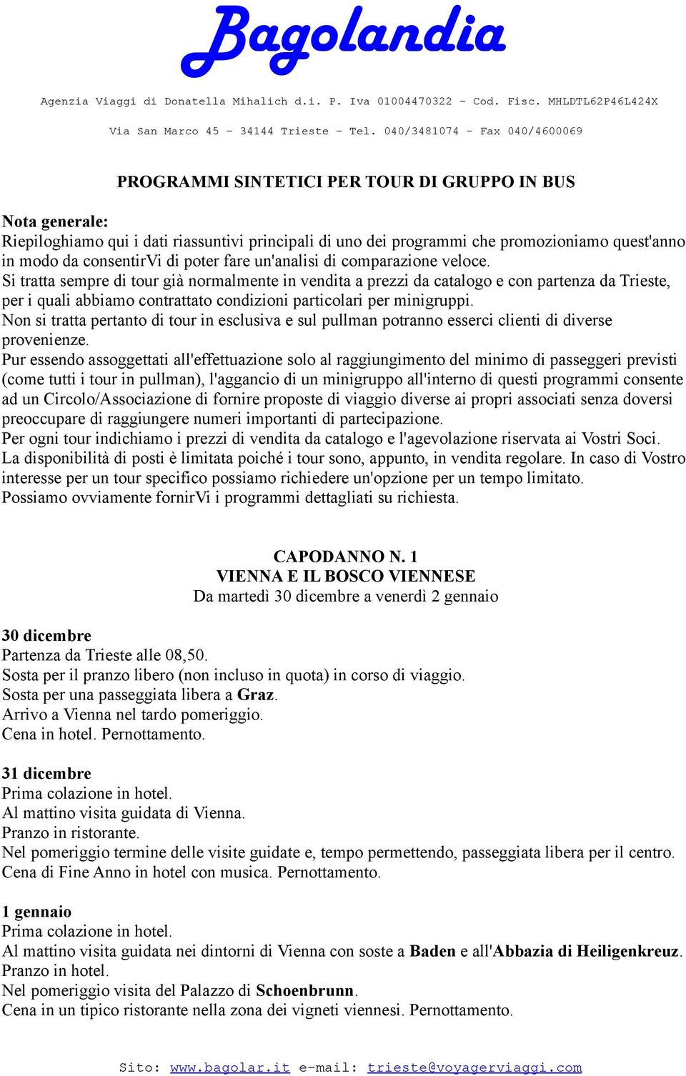 Si tratta sempre di tour già normalmente in vendita a prezzi da catalogo e con partenza da Trieste, per i quali abbiamo contrattato condizioni particolari per minigruppi.