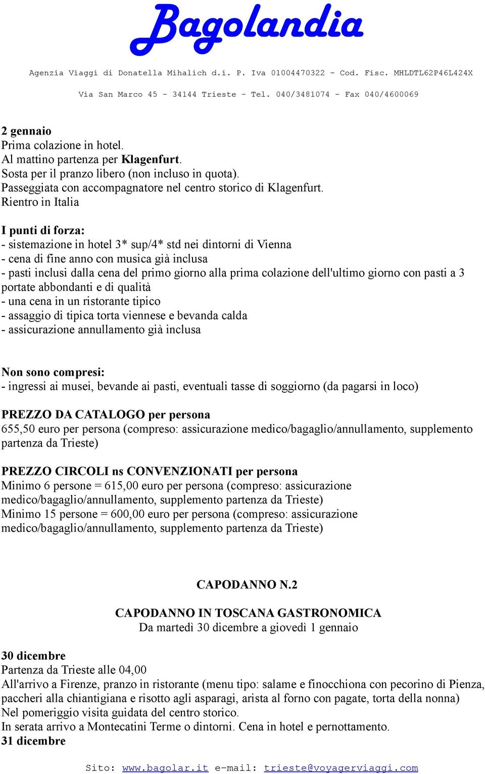 giorno con pasti a 3 portate abbondanti e di qualità - una cena in un ristorante tipico - assaggio di tipica torta viennese e bevanda calda 655,50 euro per persona (compreso: assicurazione