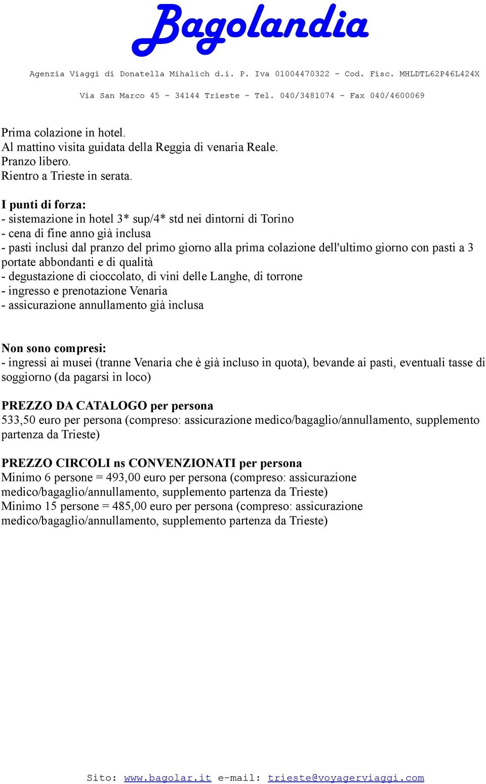 portate abbondanti e di qualità - degustazione di cioccolato, di vini delle Langhe, di torrone - ingresso e prenotazione Venaria - ingressi ai musei (tranne Venaria che è già incluso in quota),