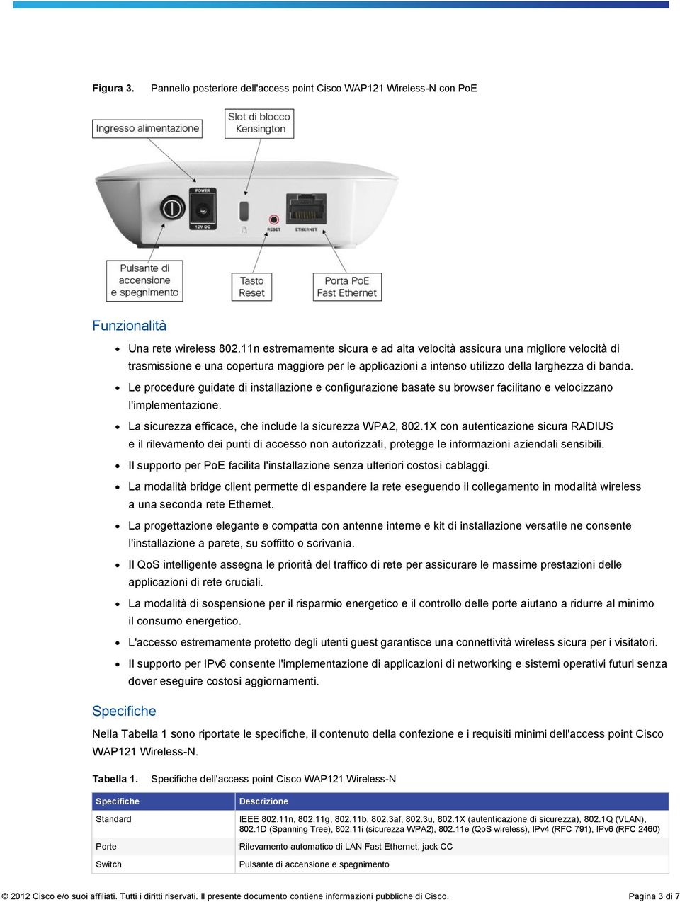 Le procedure guidate di installazione e configurazione basate su browser facilitano e velocizzano l'implementazione. La sicurezza efficace, che include la sicurezza WPA2, 802.