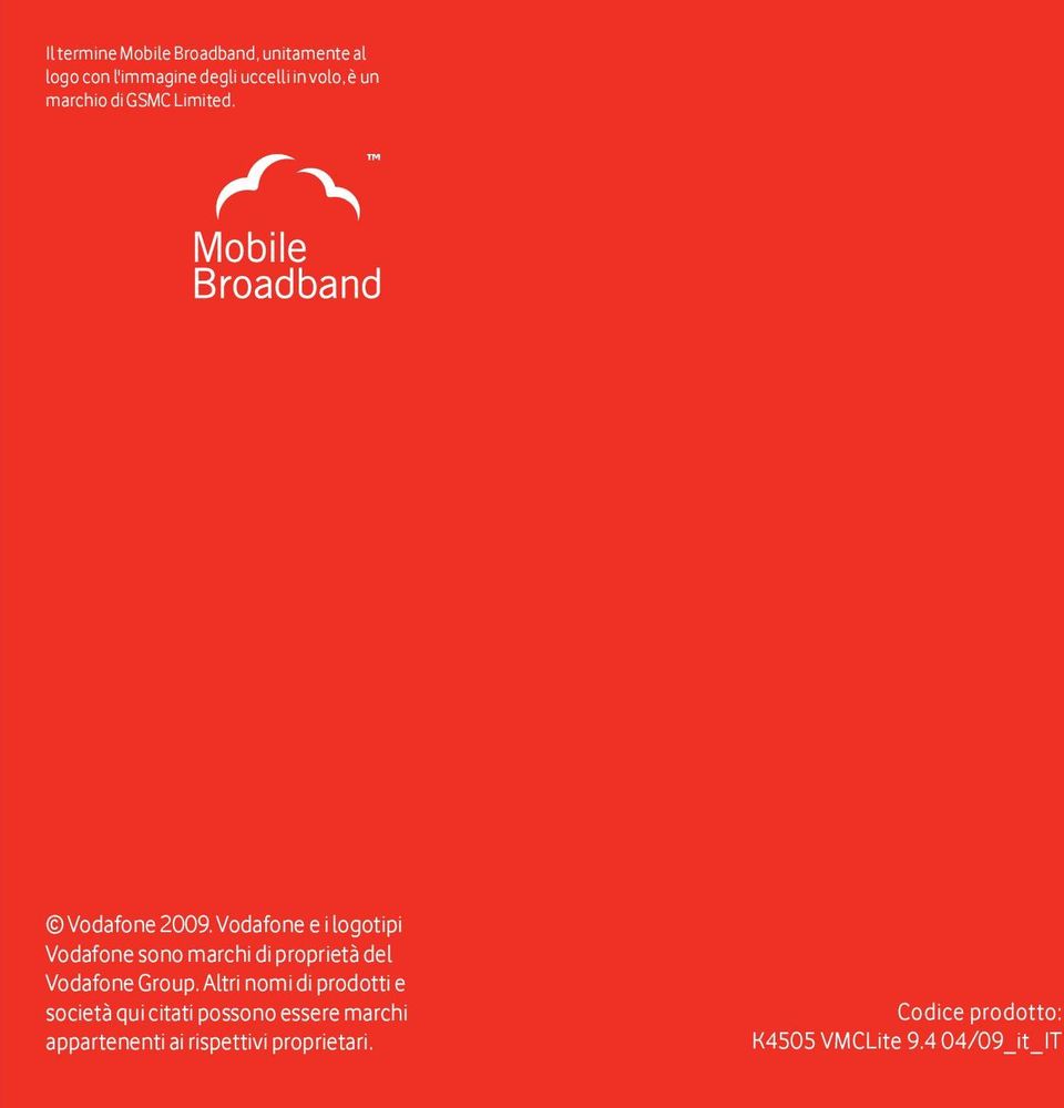 Vodafone e i logotipi Vodafone sono marchi di proprietà del Vodafone Group.