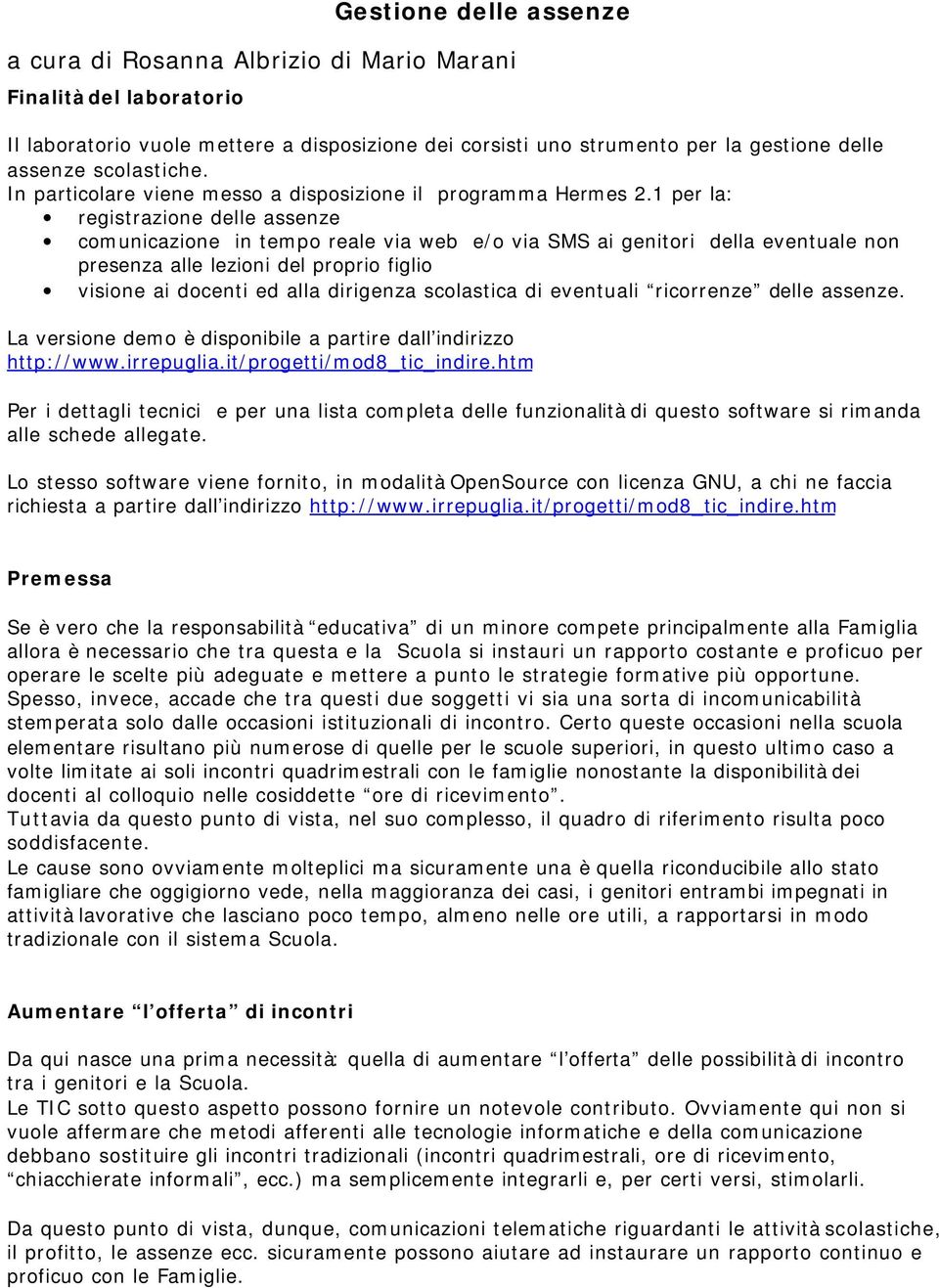 1 per la: registrazione delle assenze comunicazione in tempo reale via web e/o via SMS ai genitori della eventuale non presenza alle lezioni del proprio figlio visione ai docenti ed alla dirigenza