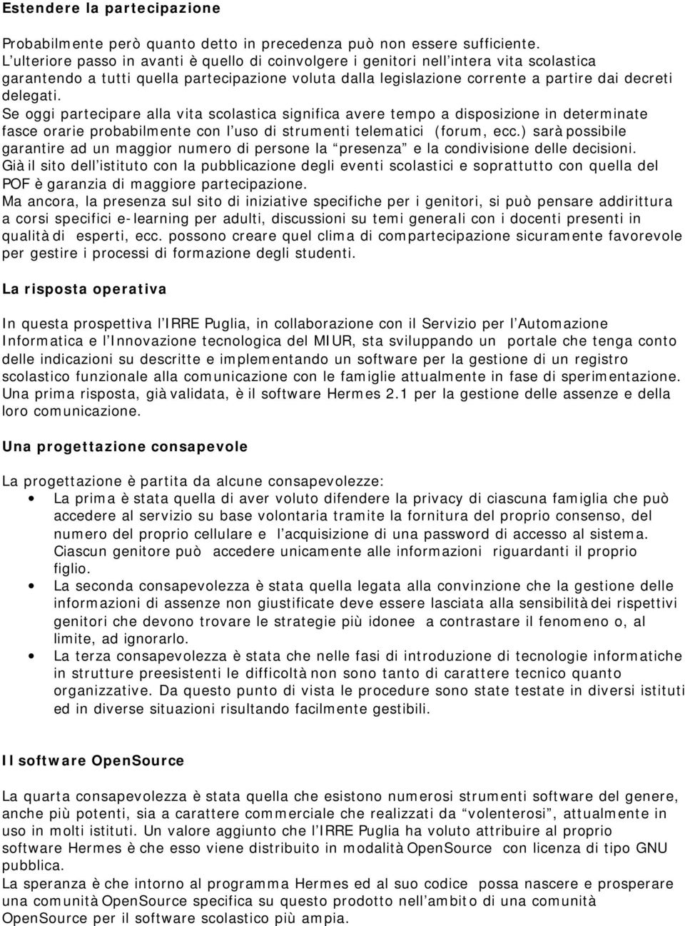 Se oggi partecipare alla vita scolastica significa avere tempo a disposizione in determinate fasce orarie probabilmente con l uso di strumenti telematici (forum, ecc.