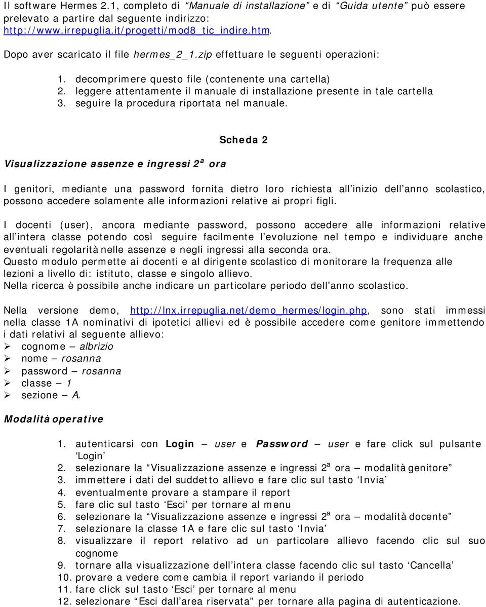 leggere attentamente il manuale di installazione presente in tale cartella 3. seguire la procedura riportata nel manuale.