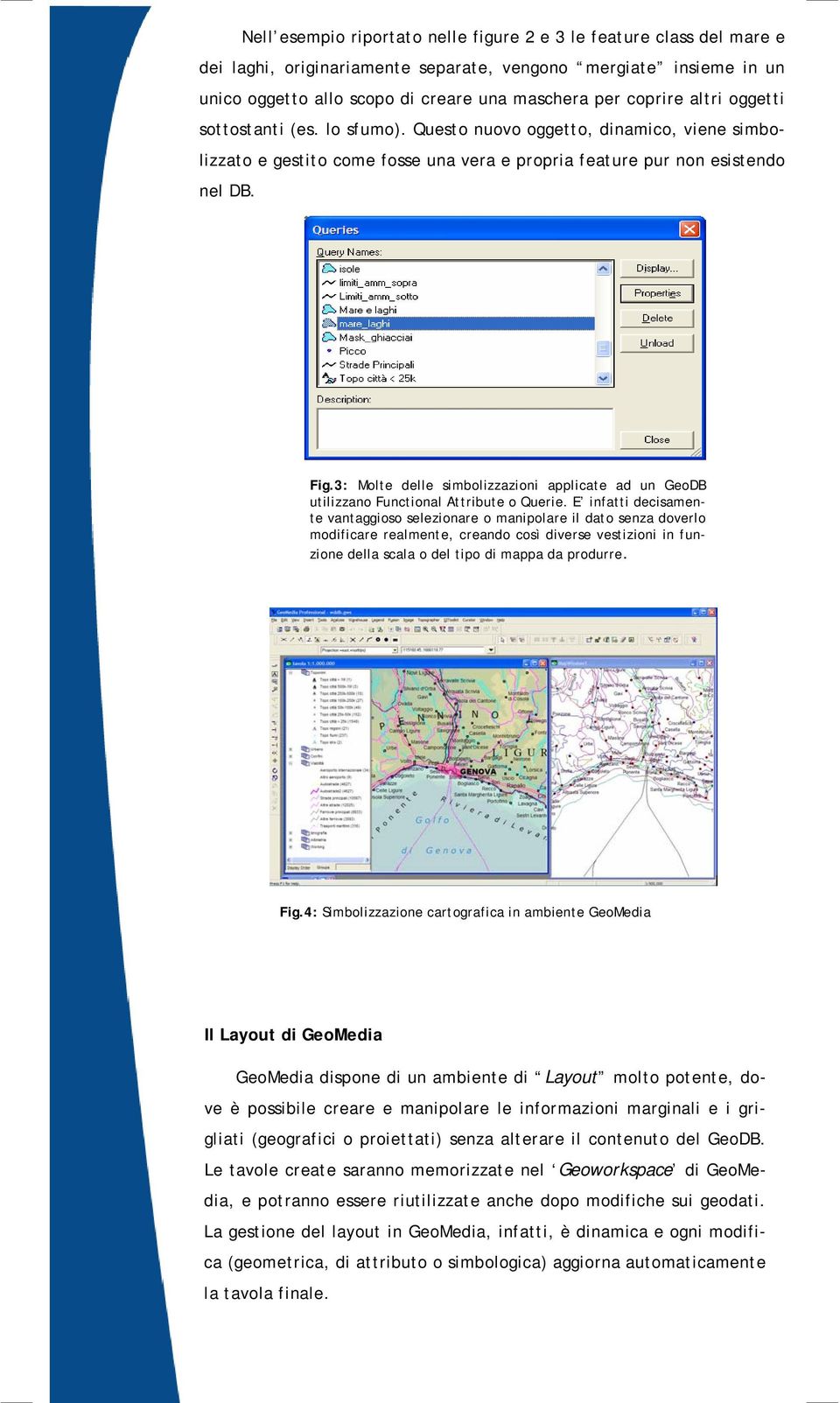 3: Molte delle simbolizzazioni applicate ad un GeoDB utilizzano Functional Attribute o Querie.