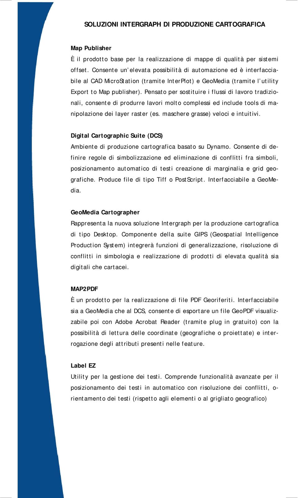 Pensato per sostituire i flussi di lavoro tradizionali, consente di produrre lavori molto complessi ed include tools di manipolazione dei layer raster (es. maschere grasse) veloci e intuitivi.