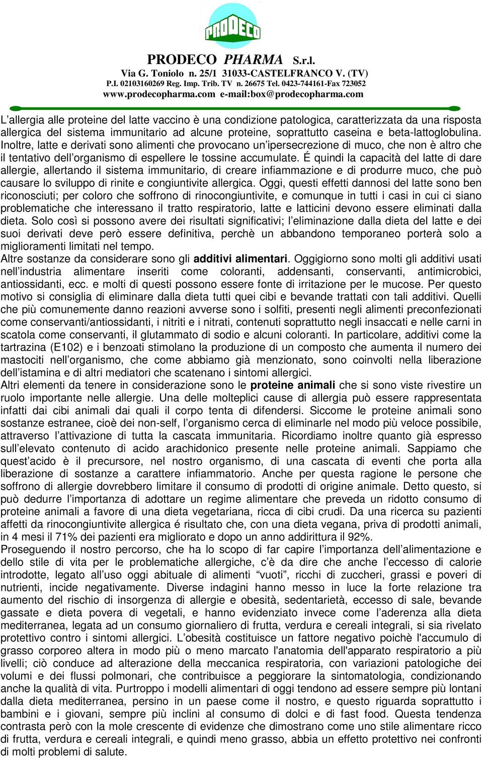 É quindi la capacità del latte di dare allergie, allertando il sistema immunitario, di creare infiammazione e di produrre muco, che può causare lo sviluppo di rinite e congiuntivite allergica.