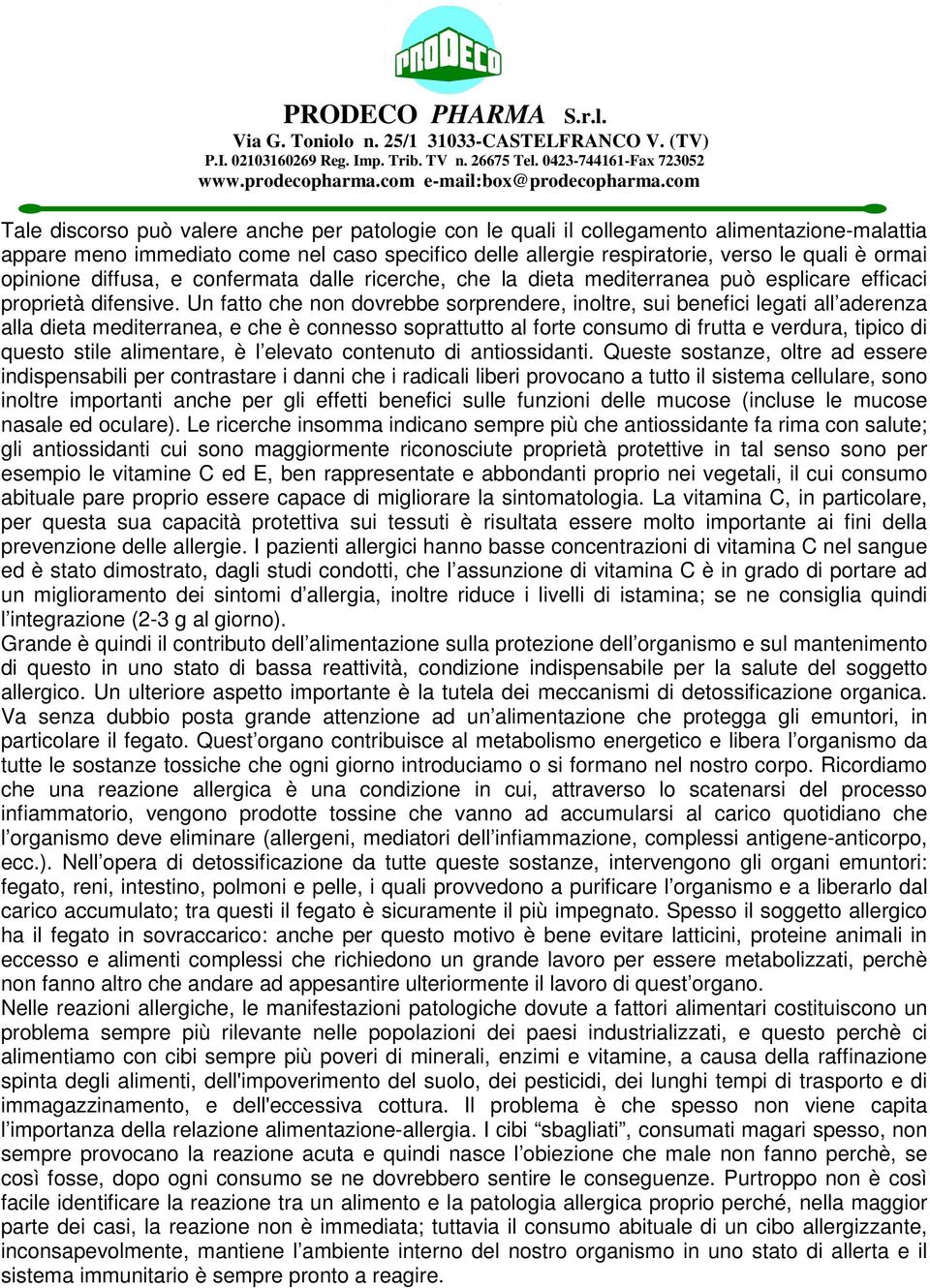 Un fatto che non dovrebbe sorprendere, inoltre, sui benefici legati all aderenza alla dieta mediterranea, e che è connesso soprattutto al forte consumo di frutta e verdura, tipico di questo stile