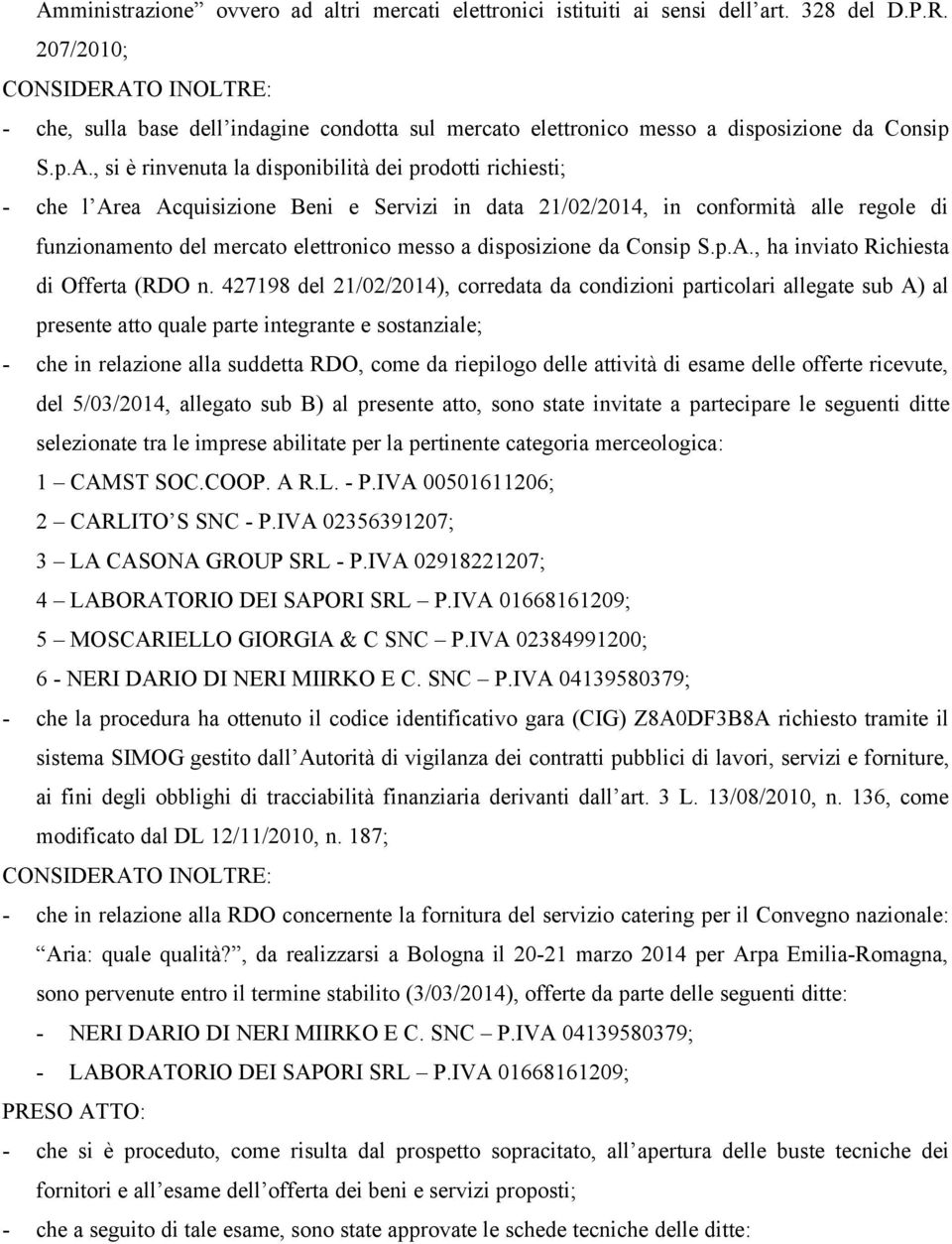 O INOLTRE: - che, sulla base dell indagine condotta sul mercato elettronico messo a disposizione da Consip S.p.A.