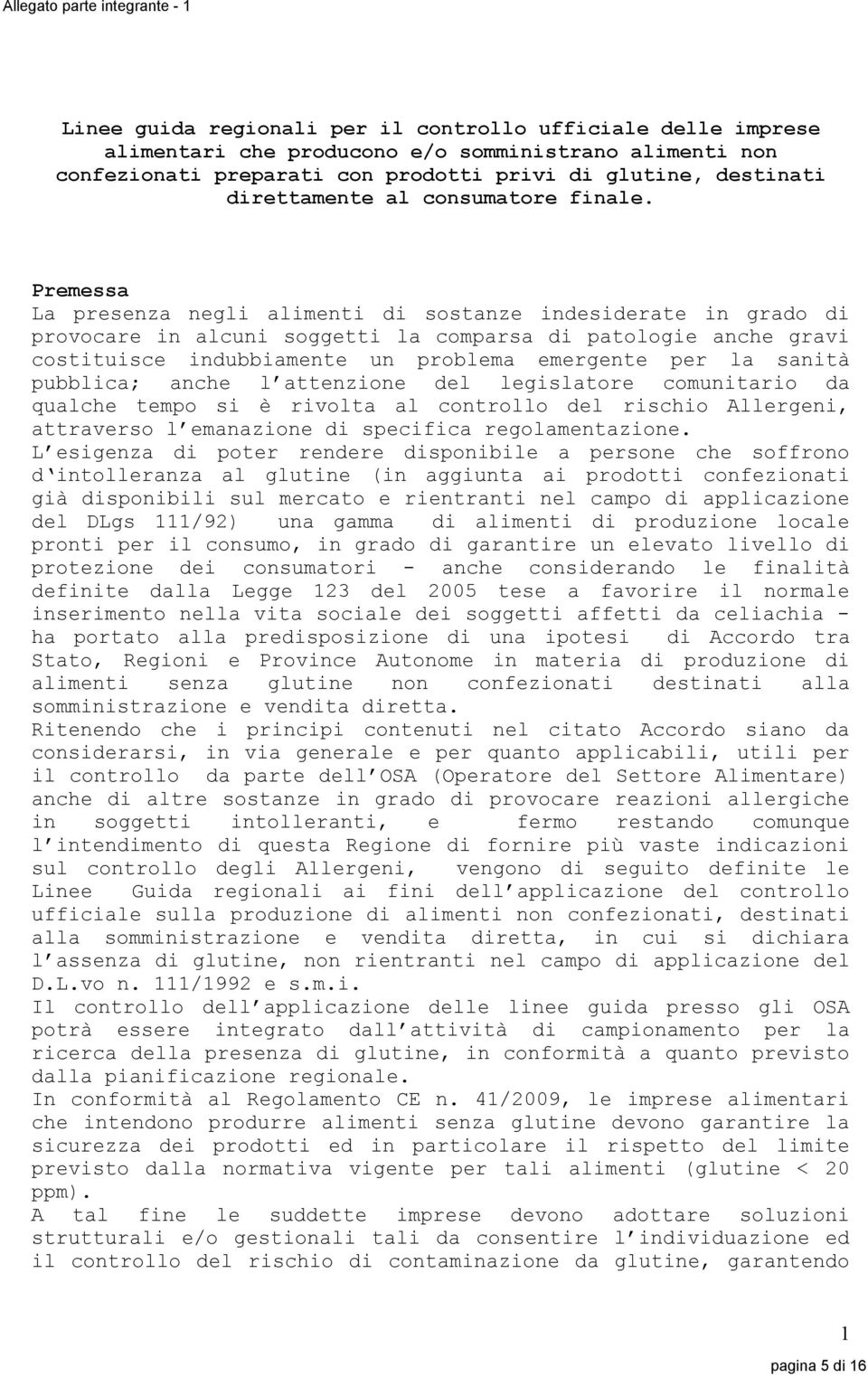 Premessa La presenza negli alimenti di sostanze indesiderate in grado di provocare in alcuni soggetti la comparsa di patologie anche gravi costituisce indubbiamente un problema emergente per la