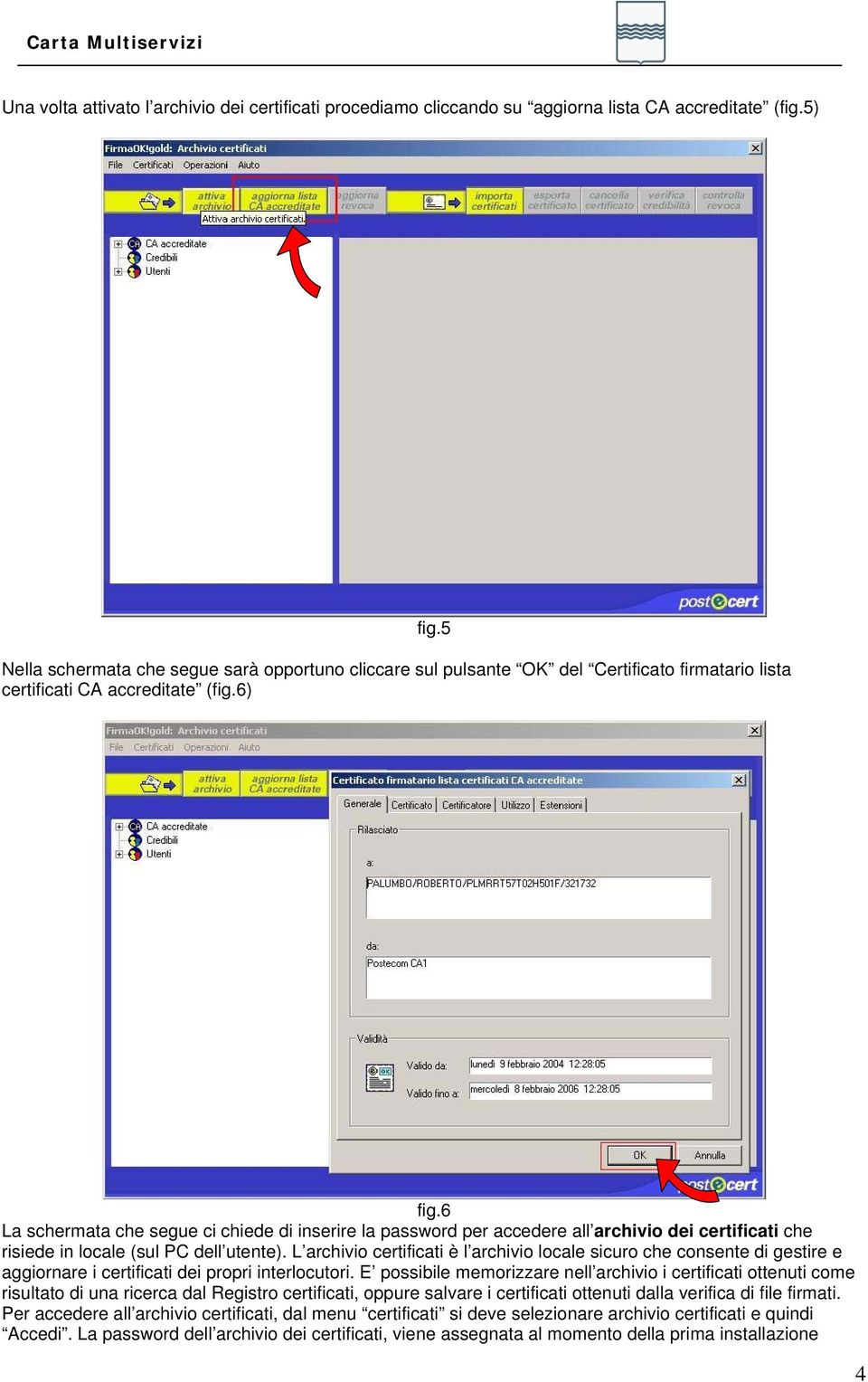 6 La schermata che segue ci chiede di inserire la password per accedere all archivio dei certificati che risiede in locale (sul PC dell utente).