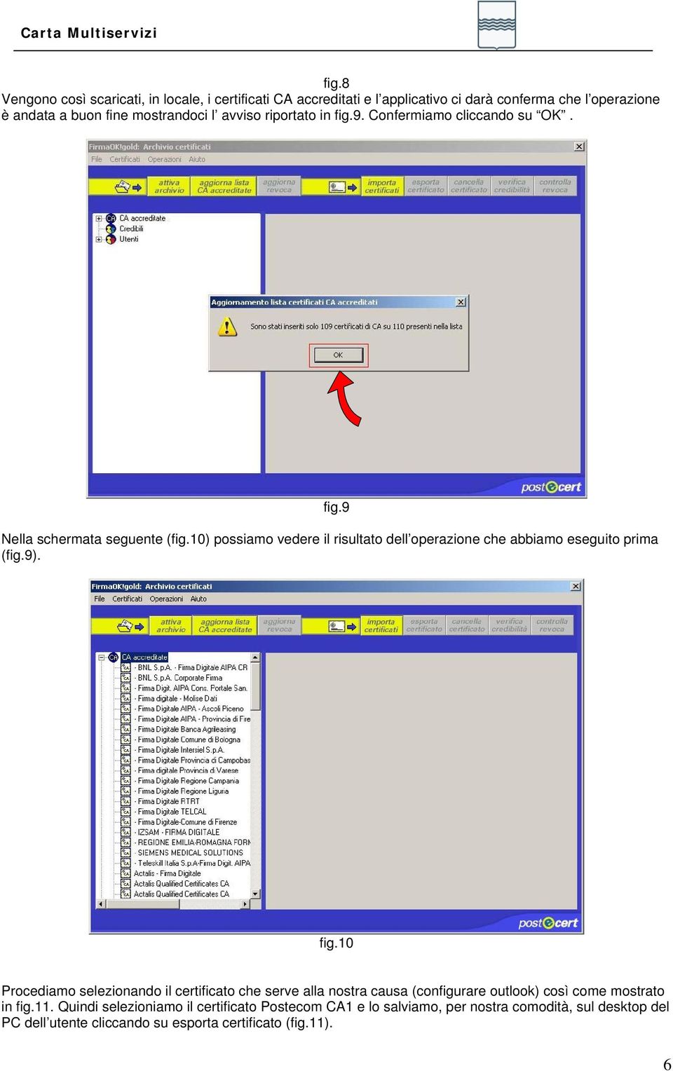 10) possiamo vedere il risultato dell operazione che abbiamo eseguito prima (fig.9). fig.