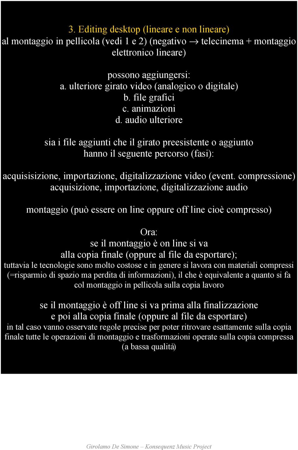 audio ulteriore sia i file aggiunti che il girato preesistente o aggiunto hanno il seguente percorso (fasi): acquisisizione, importazione, digitalizzazione video (event.