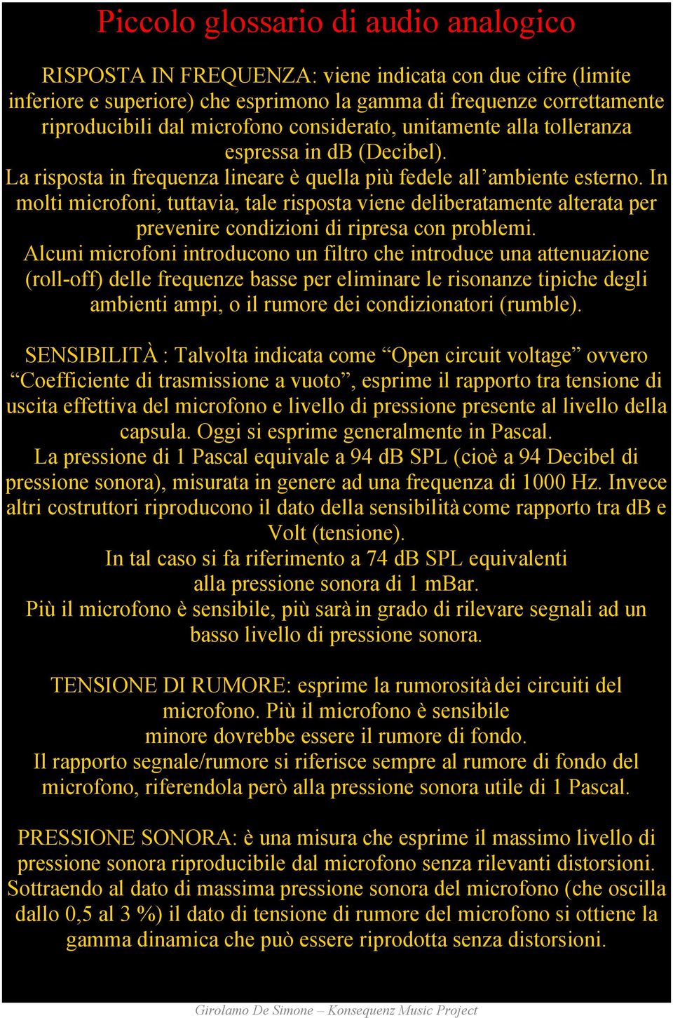 In molti microfoni, tuttavia, tale risposta viene deliberatamente alterata per prevenire condizioni di ripresa con problemi.