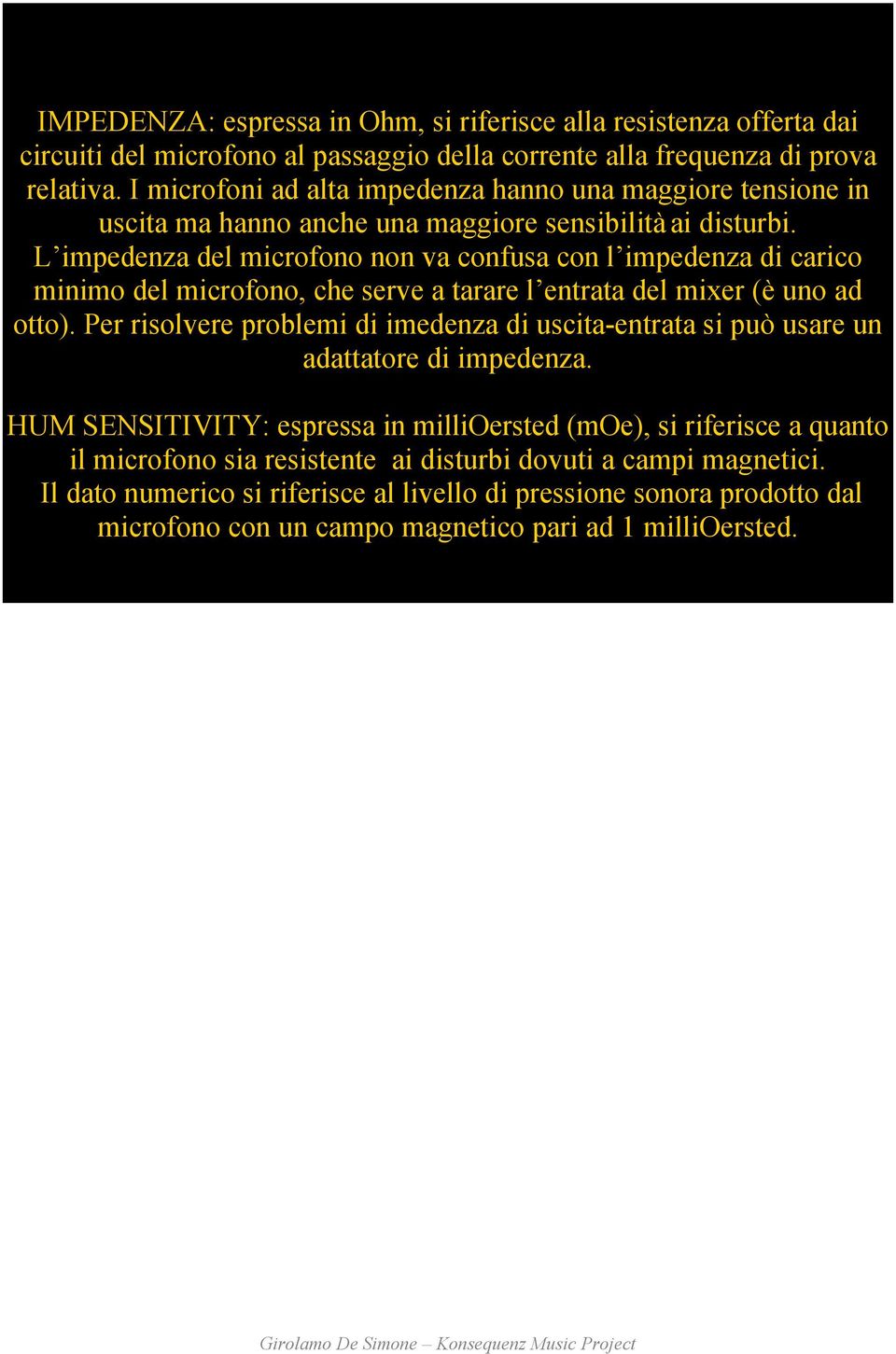 L impedenza del microfono non va confusa con l impedenza di carico minimo del microfono, che serve a tarare l entrata del mixer (è uno ad otto).